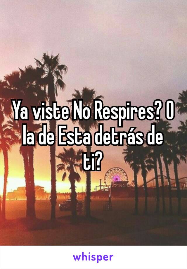 Ya viste No Respires? O la de Esta detrás de ti?