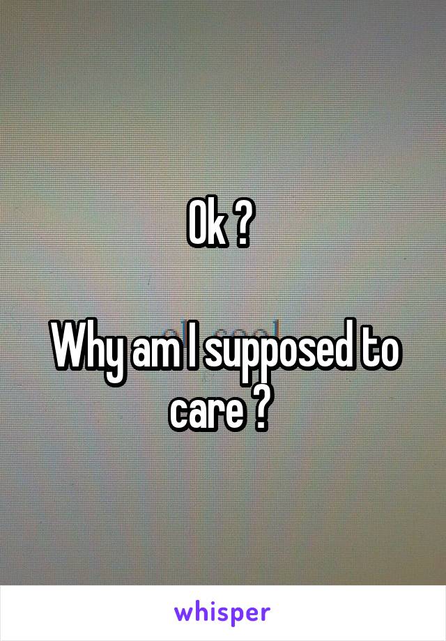 Ok ? 

Why am I supposed to care ? 