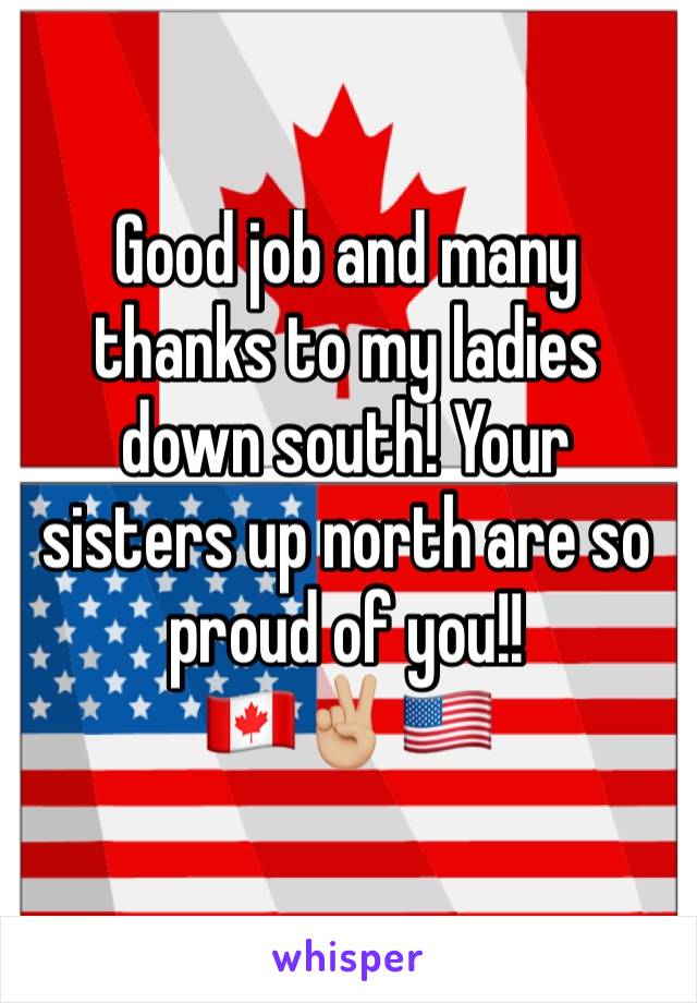 Good job and many thanks to my ladies down south! Your sisters up north are so proud of you!!
🇨🇦✌🏼🇺🇸