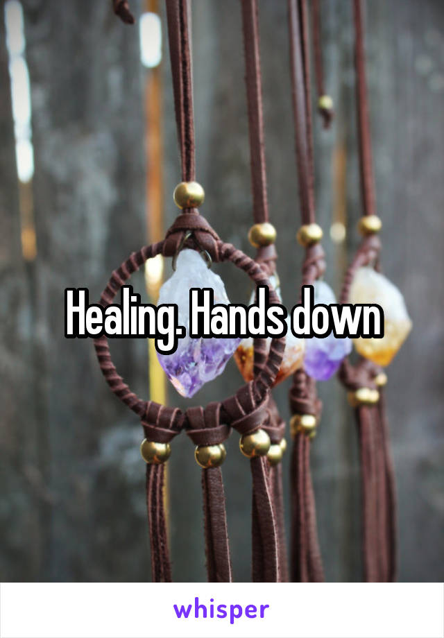 Healing. Hands down