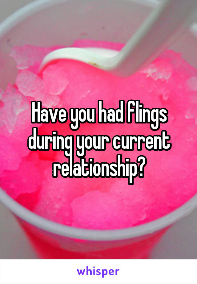 Have you had flings during your current relationship?