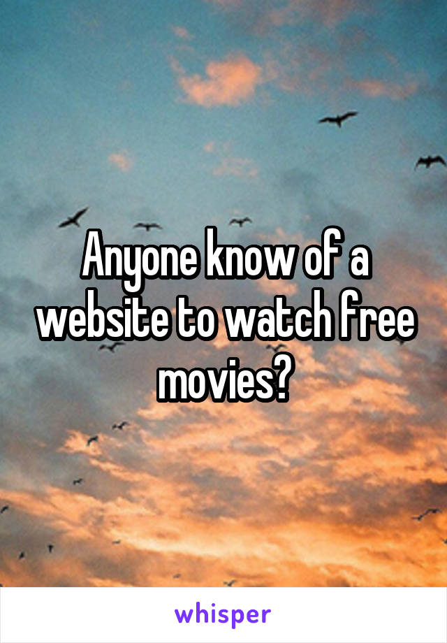 Anyone know of a website to watch free movies?