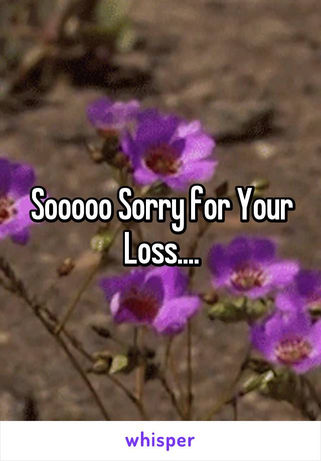 Sooooo Sorry for Your Loss....