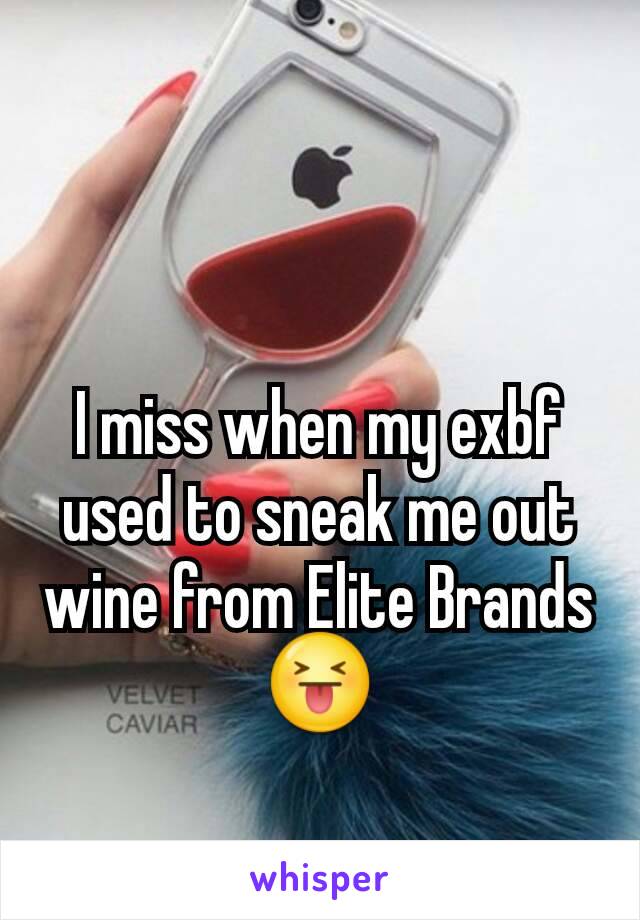 I miss when my exbf used to sneak me out wine from Elite Brands 😝