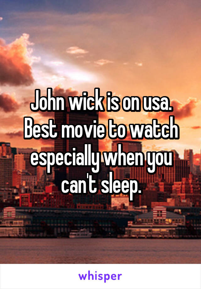 John wick is on usa. Best movie to watch especially when you can't sleep.