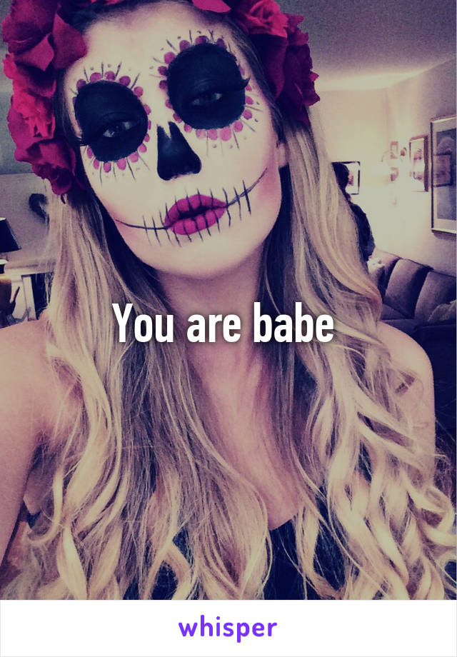 You are babe 