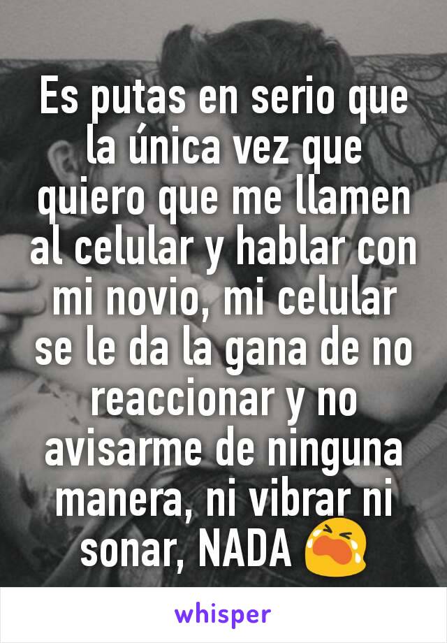 Es putas en serio que la única vez que quiero que me llamen al celular y hablar con mi novio, mi celular se le da la gana de no reaccionar y no avisarme de ninguna manera, ni vibrar ni sonar, NADA 😭