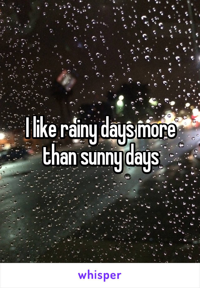 I like rainy days more than sunny days