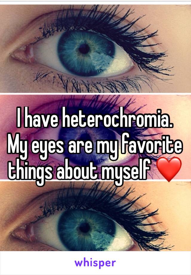 I have heterochromia. My eyes are my favorite things about myself ❤ 