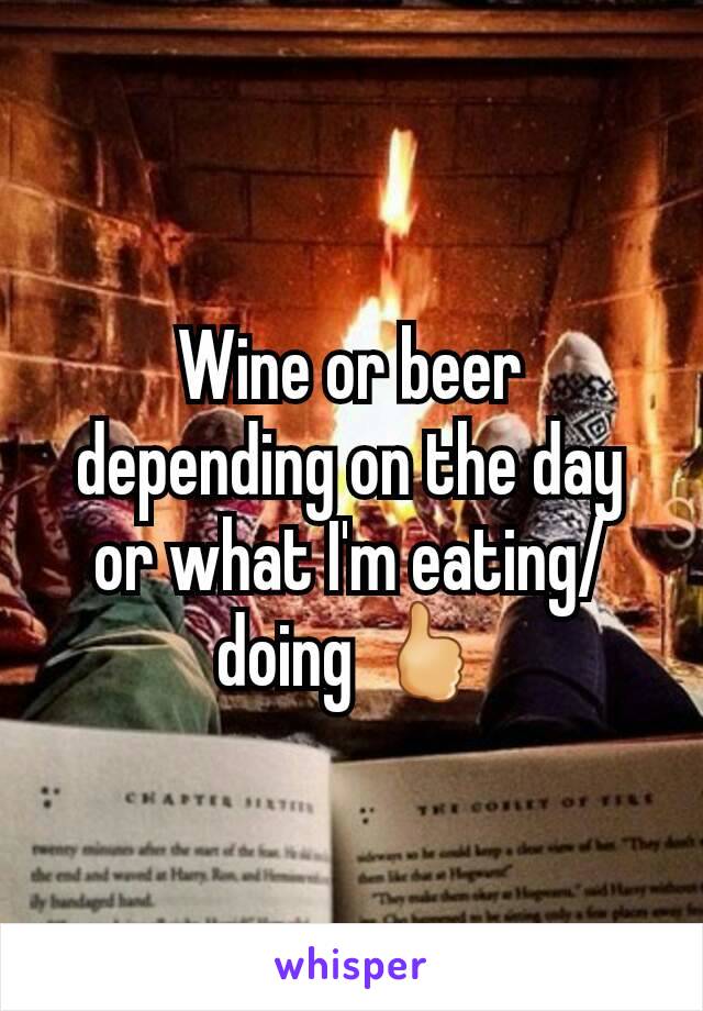 Wine or beer depending on the day or what I'm eating/doing 🖒