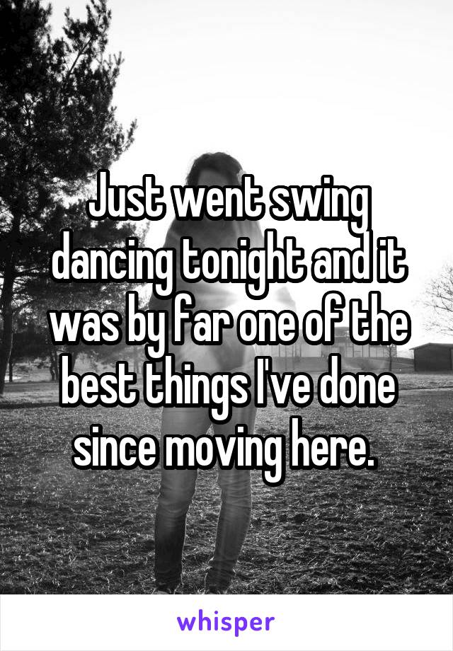 Just went swing dancing tonight and it was by far one of the best things I've done since moving here. 