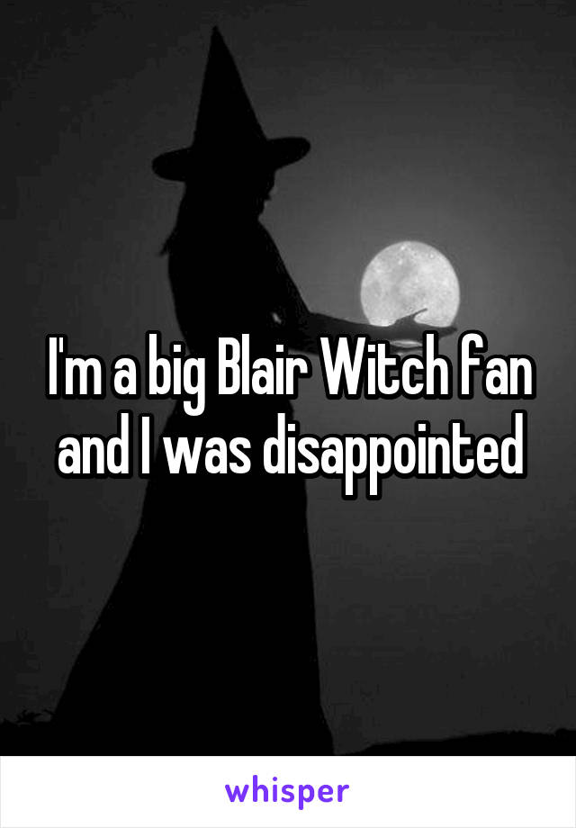 I'm a big Blair Witch fan and I was disappointed