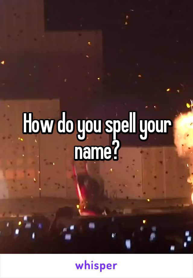 How do you spell your name?