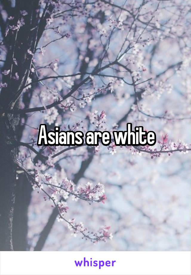 Asians are white