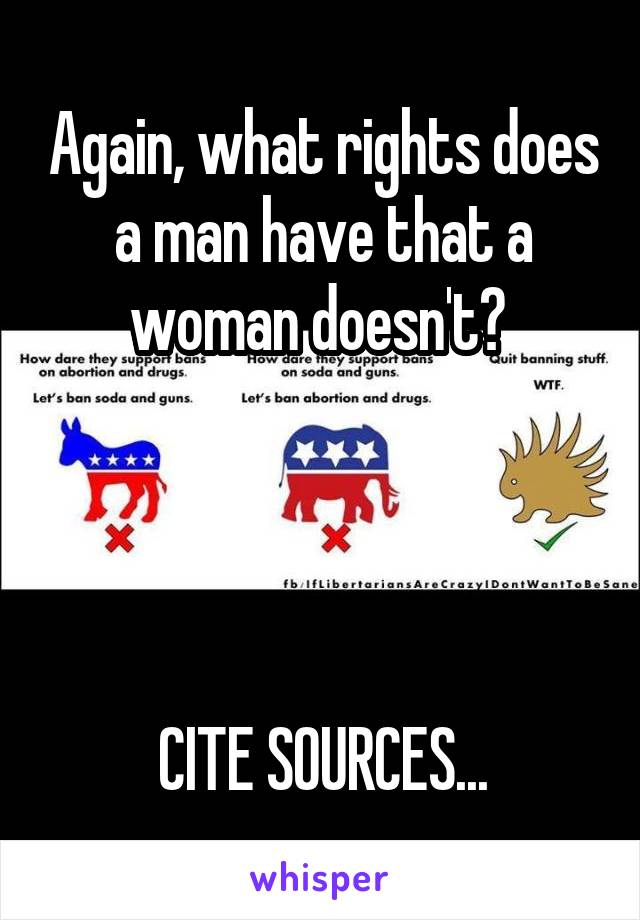 Again, what rights does a man have that a woman doesn't? 




CITE SOURCES...