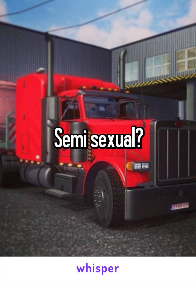 Semi sexual?