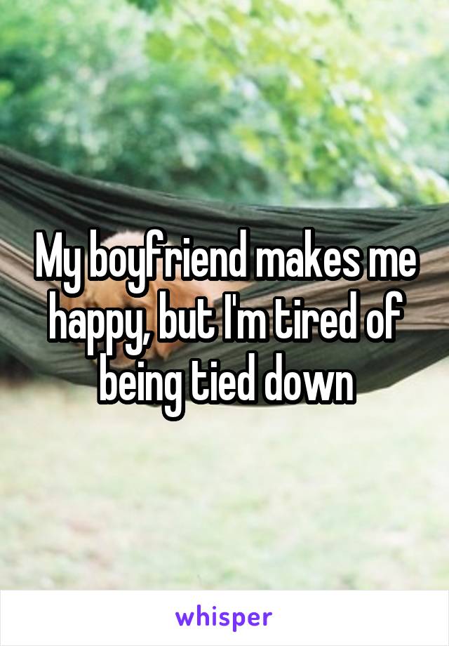 My boyfriend makes me happy, but I'm tired of being tied down