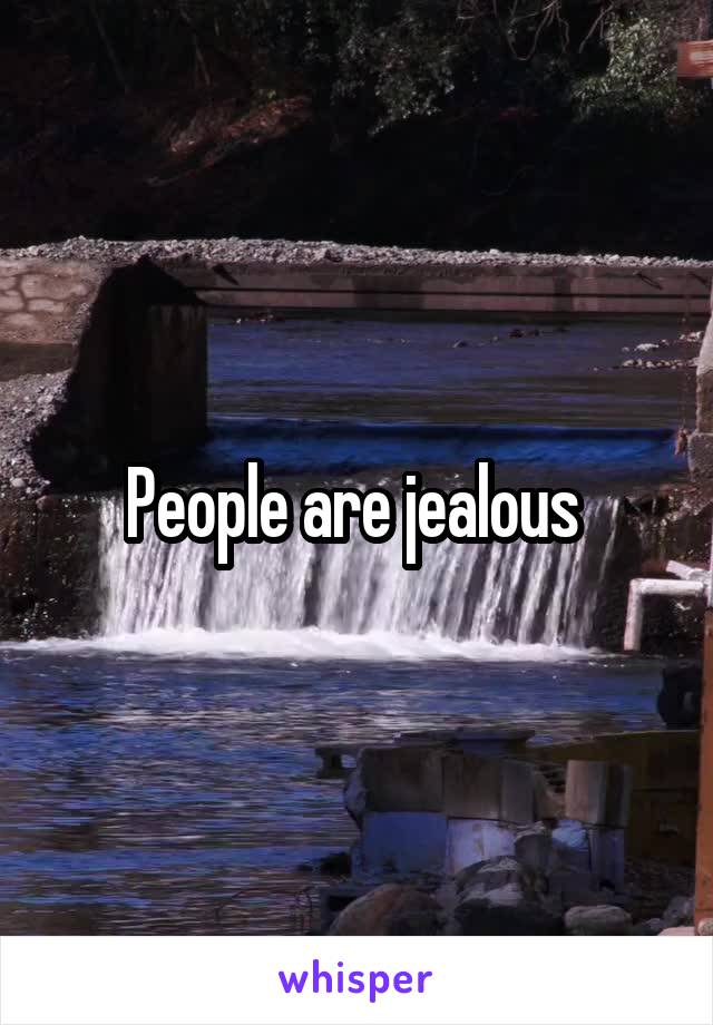 People are jealous 