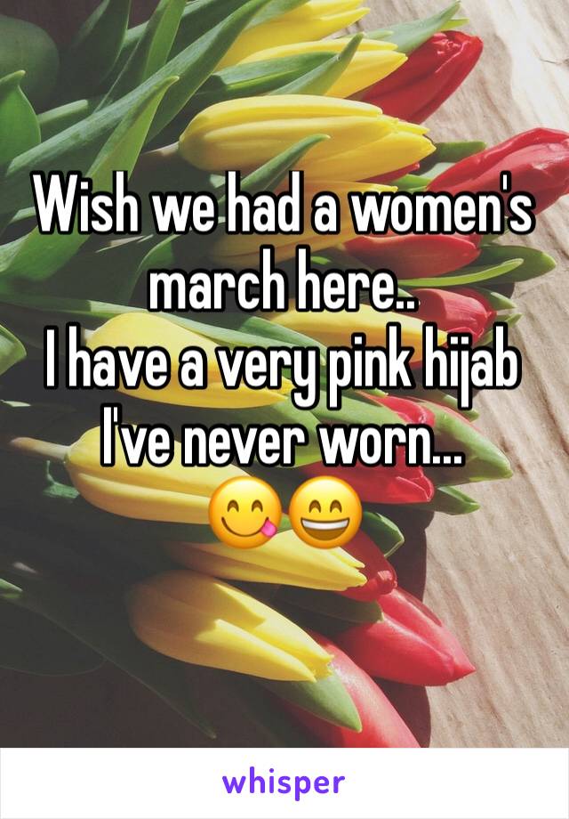 Wish we had a women's march here.. 
I have a very pink hijab I've never worn...
😋😄
