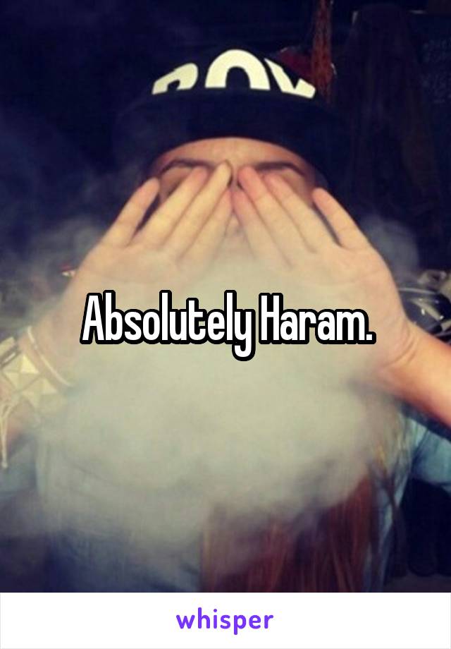 Absolutely Haram.