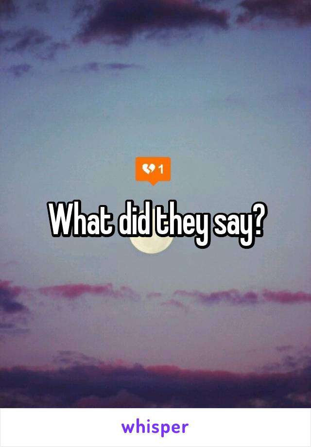 What did they say?