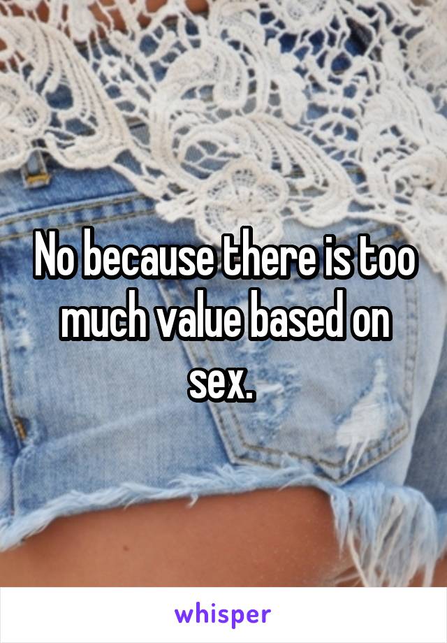 No because there is too much value based on sex. 