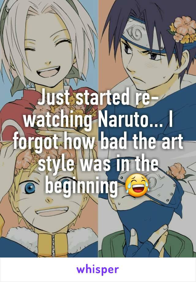 Just started re-watching Naruto... I forgot how bad the art style was in the beginning 😂