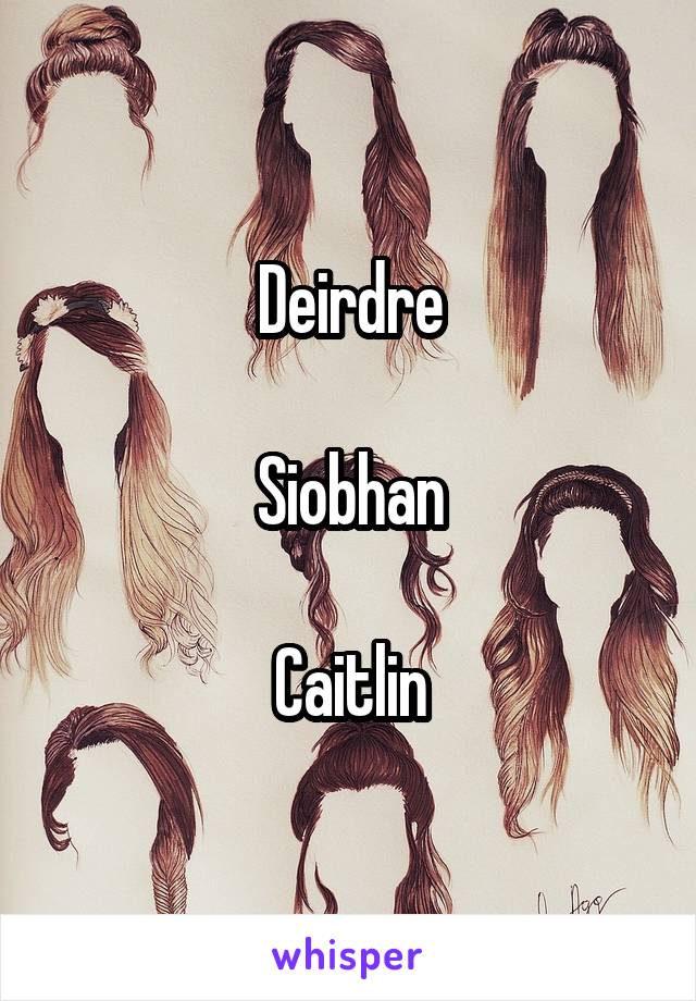 Deirdre

Siobhan

Caitlin