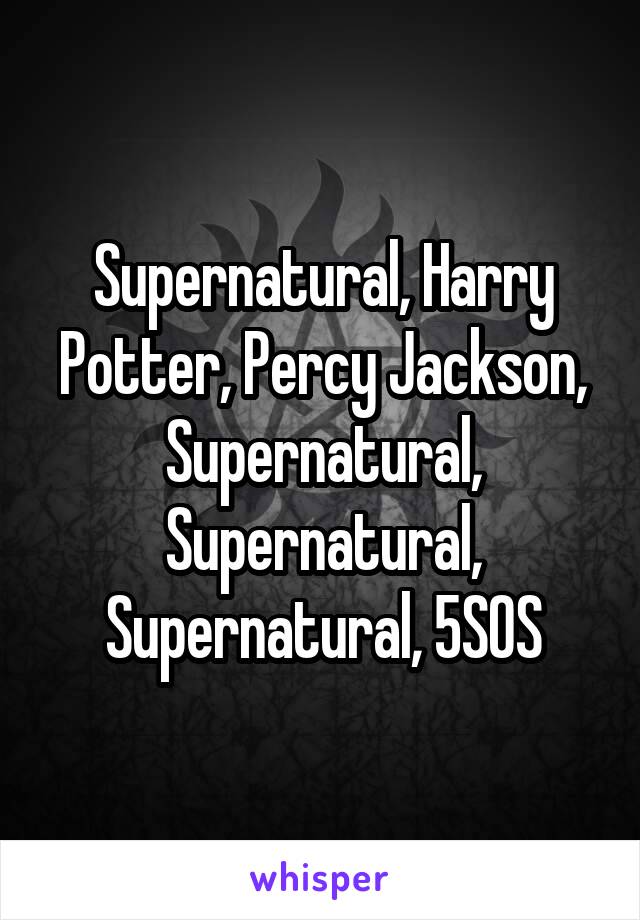 Supernatural, Harry Potter, Percy Jackson, Supernatural, Supernatural, Supernatural, 5SOS