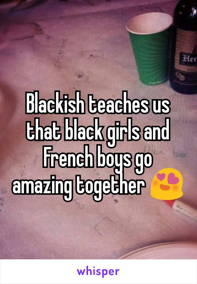 Blackish teaches us that black girls and French boys go amazing together 😍