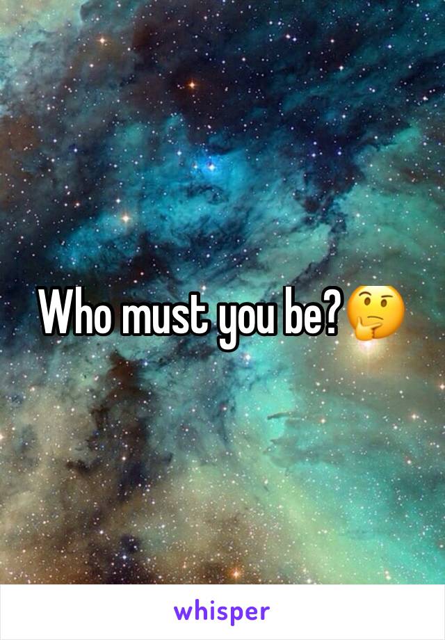 Who must you be?🤔