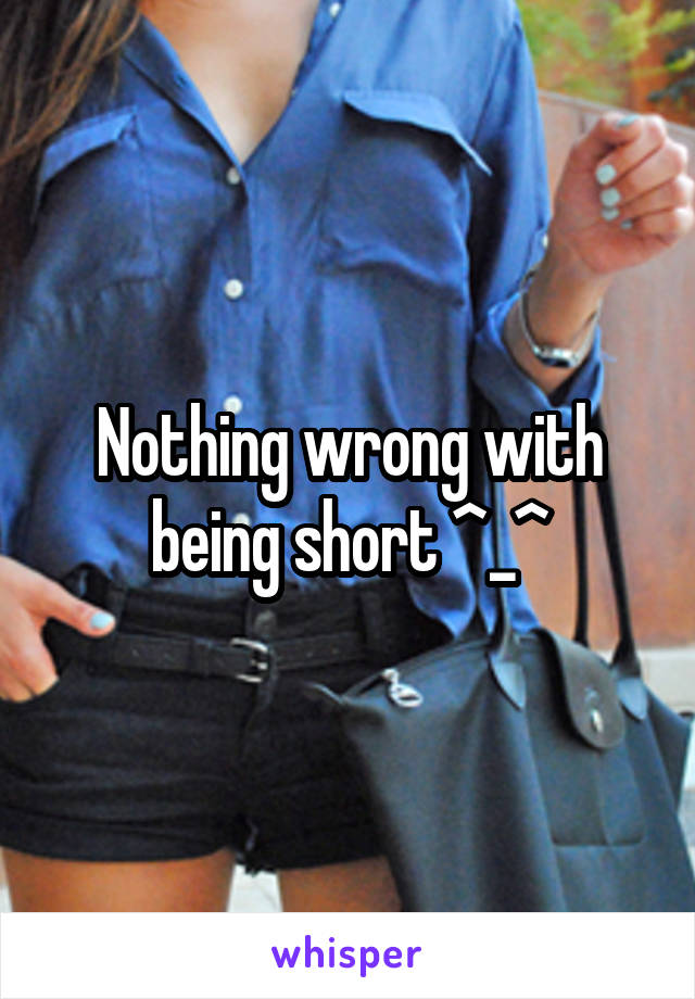 Nothing wrong with being short ^_^