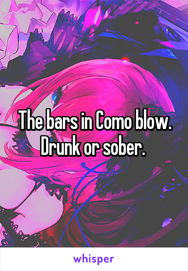 The bars in Como blow. Drunk or sober. 