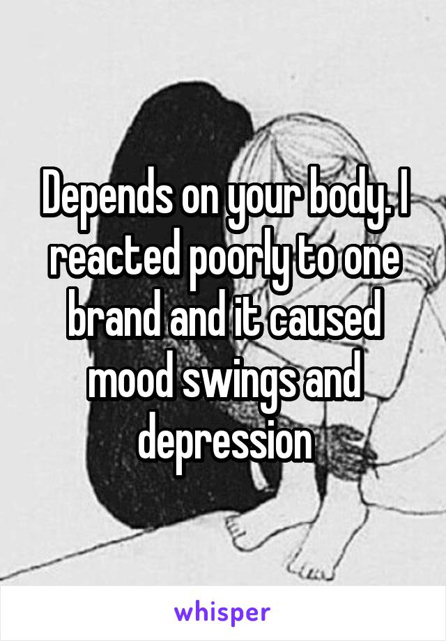 Depends on your body. I reacted poorly to one brand and it caused mood swings and depression