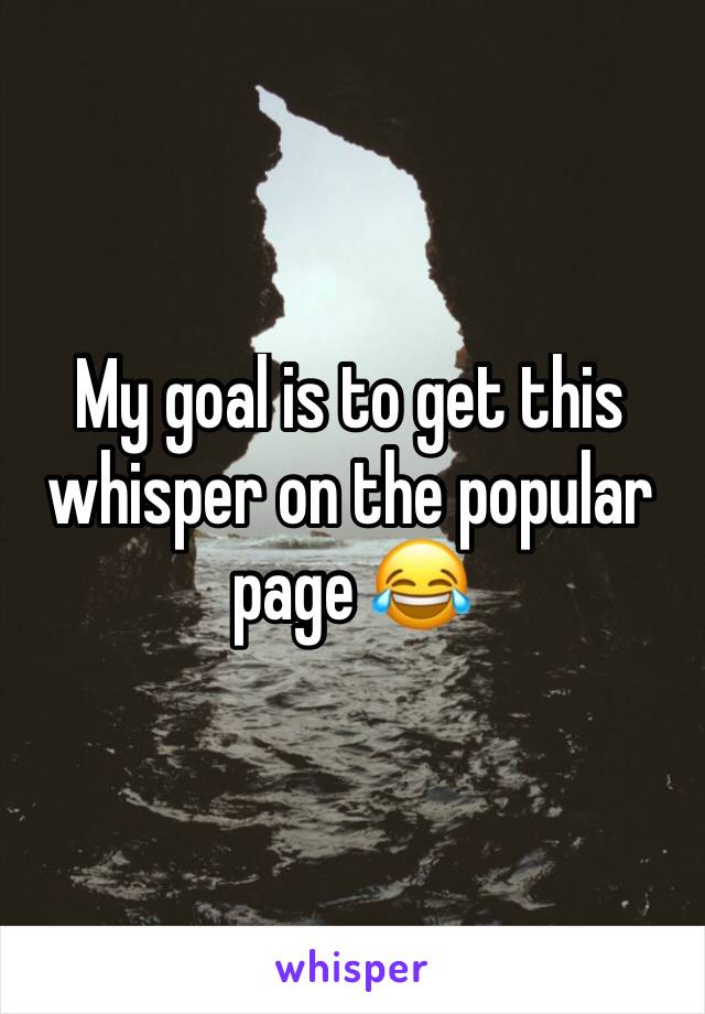 My goal is to get this whisper on the popular page 😂