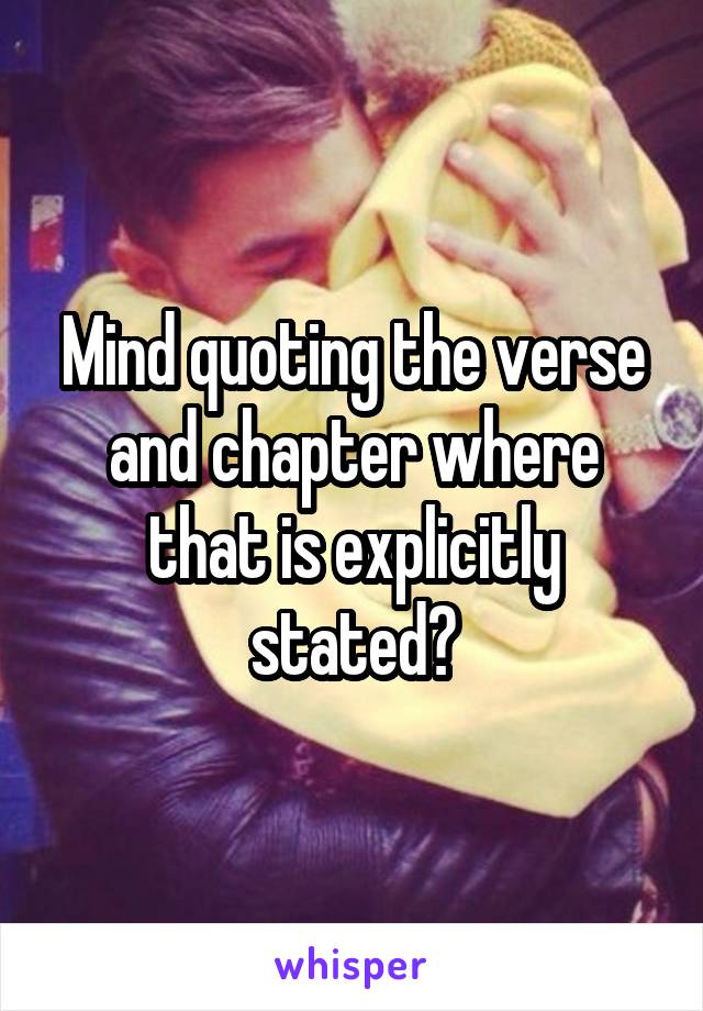 Mind quoting the verse and chapter where that is explicitly stated?