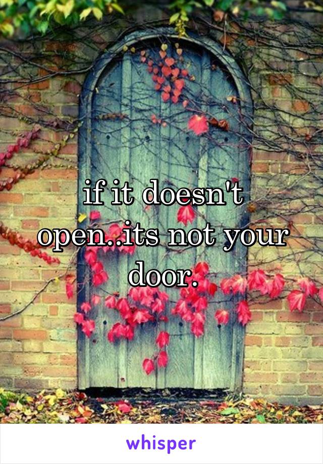 if it doesn't open..its not your door.