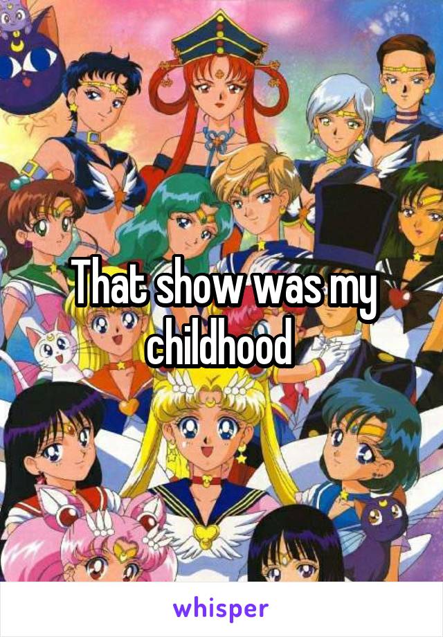 That show was my childhood 