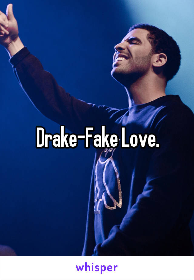 Drake-Fake Love.
