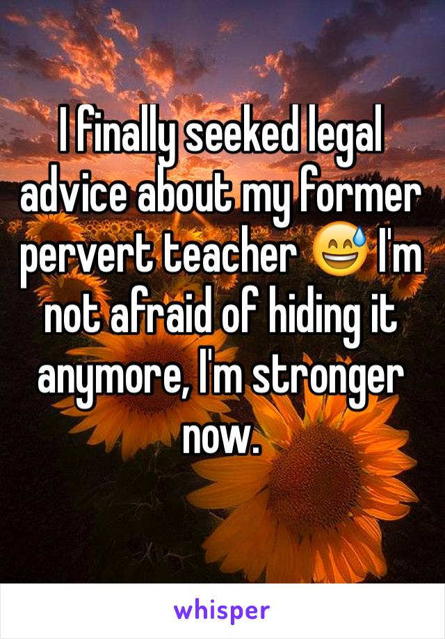 I finally seeked legal advice about my former pervert teacher 😅 I'm not afraid of hiding it anymore, I'm stronger now. 