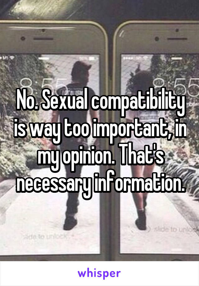 No. Sexual compatibility is way too important, in my opinion. That's necessary information.