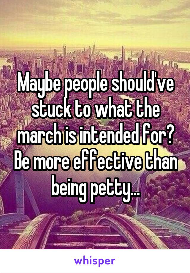 Maybe people should've stuck to what the march is intended for? Be more effective than being petty...