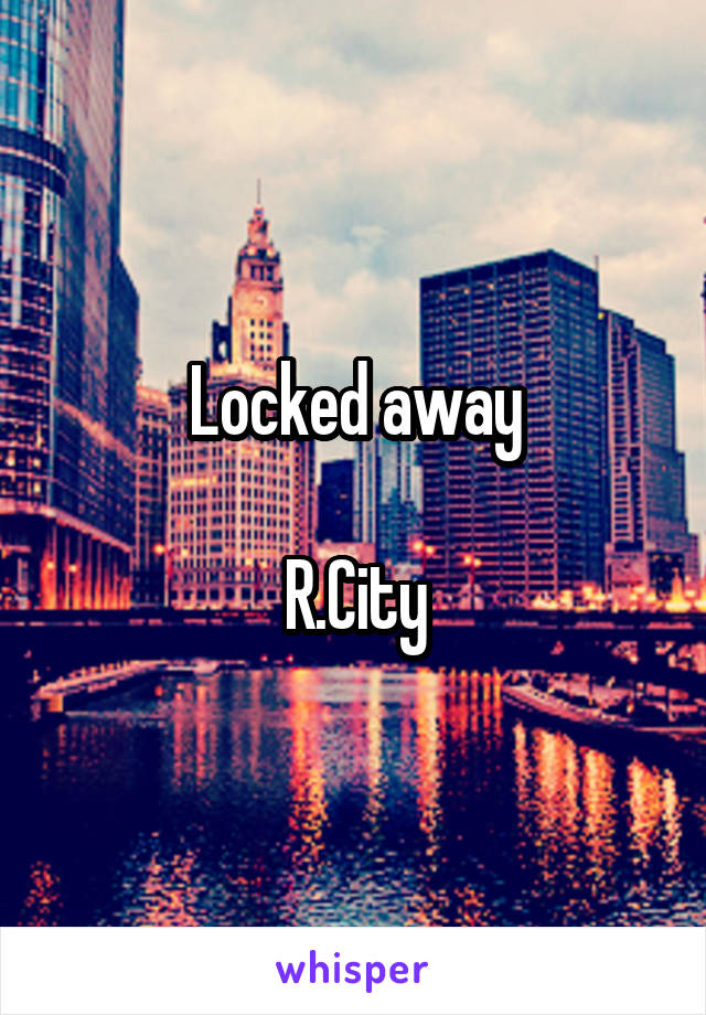 Locked away

R.City