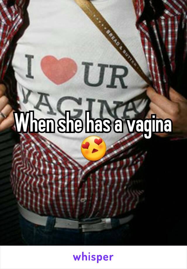 When she has a vagina 😍