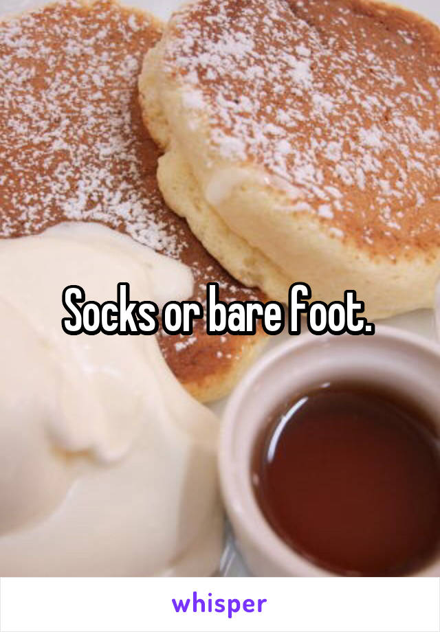 Socks or bare foot. 