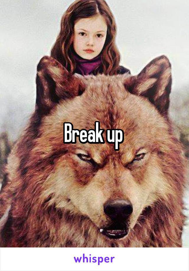 Break up 