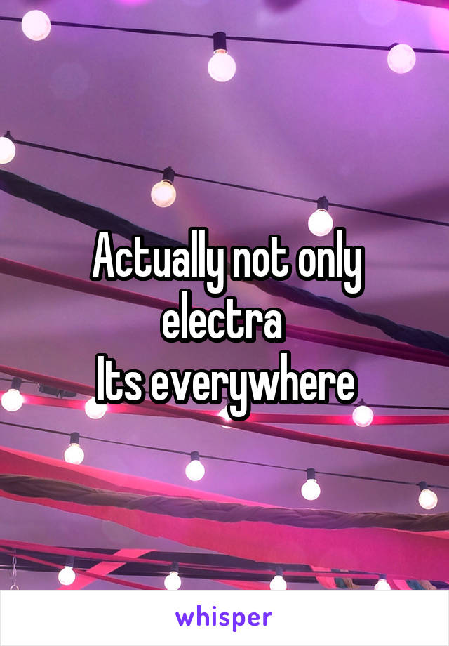 Actually not only electra 
Its everywhere