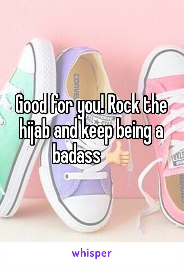 Good for you! Rock the hijab and keep being a badass 👍🏻