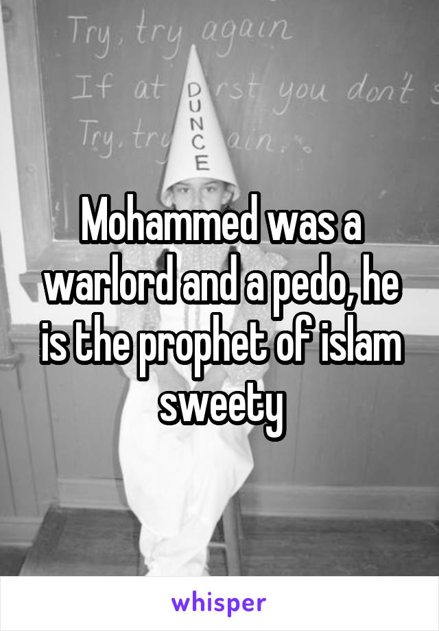 Mohammed was a warlord and a pedo, he is the prophet of islam sweety