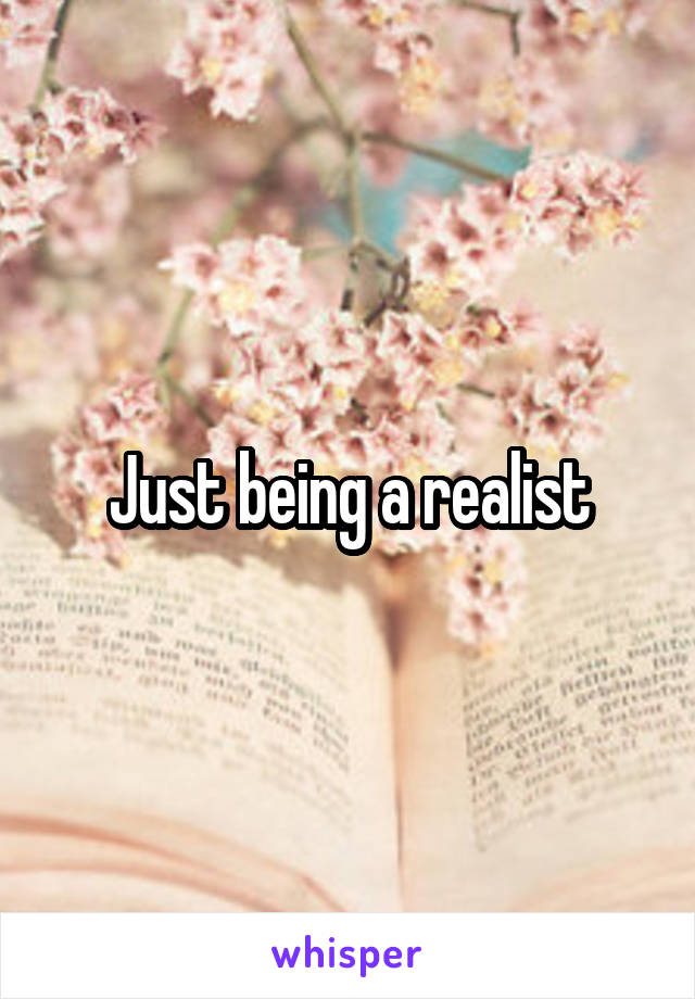 Just being a realist